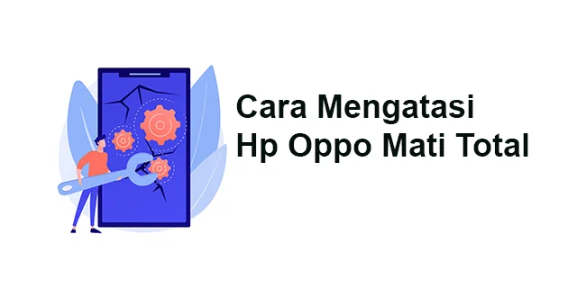 cara mengatasi hp oppo mati total